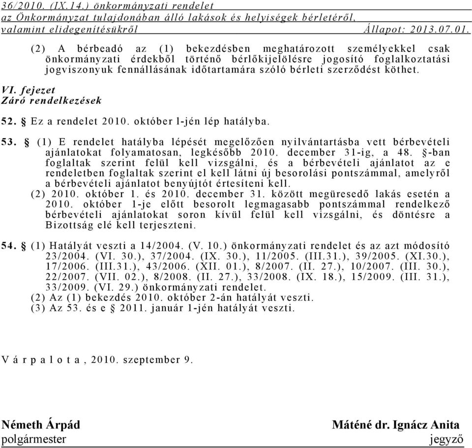 ( 1) E rendel et hat ál yba l épését m egel őzően nyi l vánt art ásba vet t bérbevét el i aj ánl at okat fol yam at osan, l egkésőbb 2010. decem ber 31- i g, a 48.