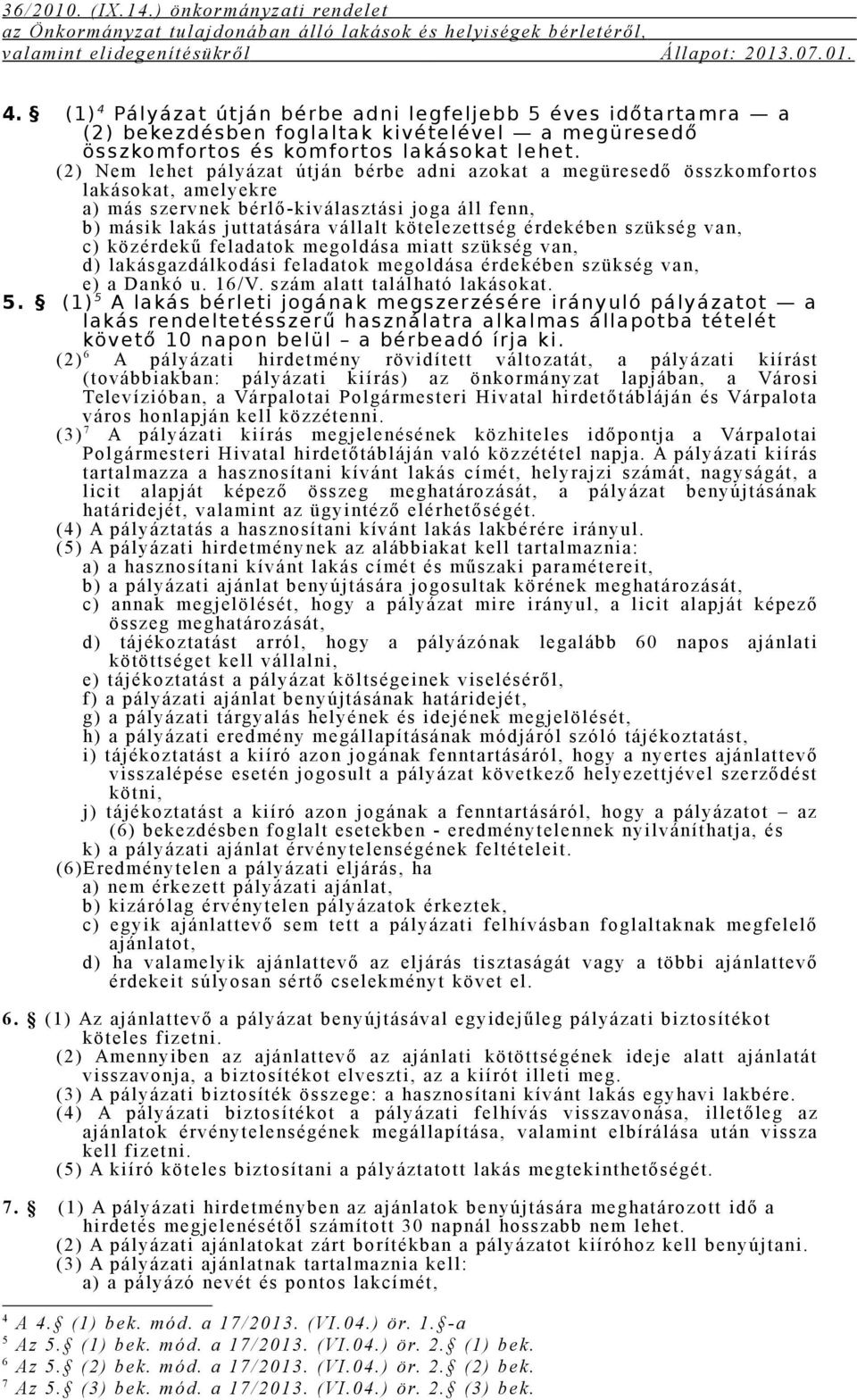 kötelezettség érdekében szükség van, c) közérdekű feladatok megoldása miatt szükség van, d) lakásgazdálkodási feladatok megoldása érdekében szükség van, e) a Dankó u. 16/V.