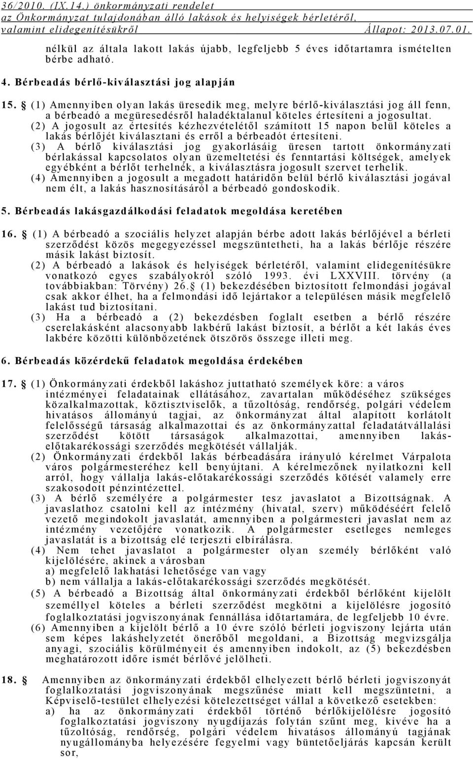 (2) A jogosult az értesítés kézhezvételétől számított 15 napon belül köteles a lakás bérlőjét kiválasztani és erről a bérbeadót értesíteni.