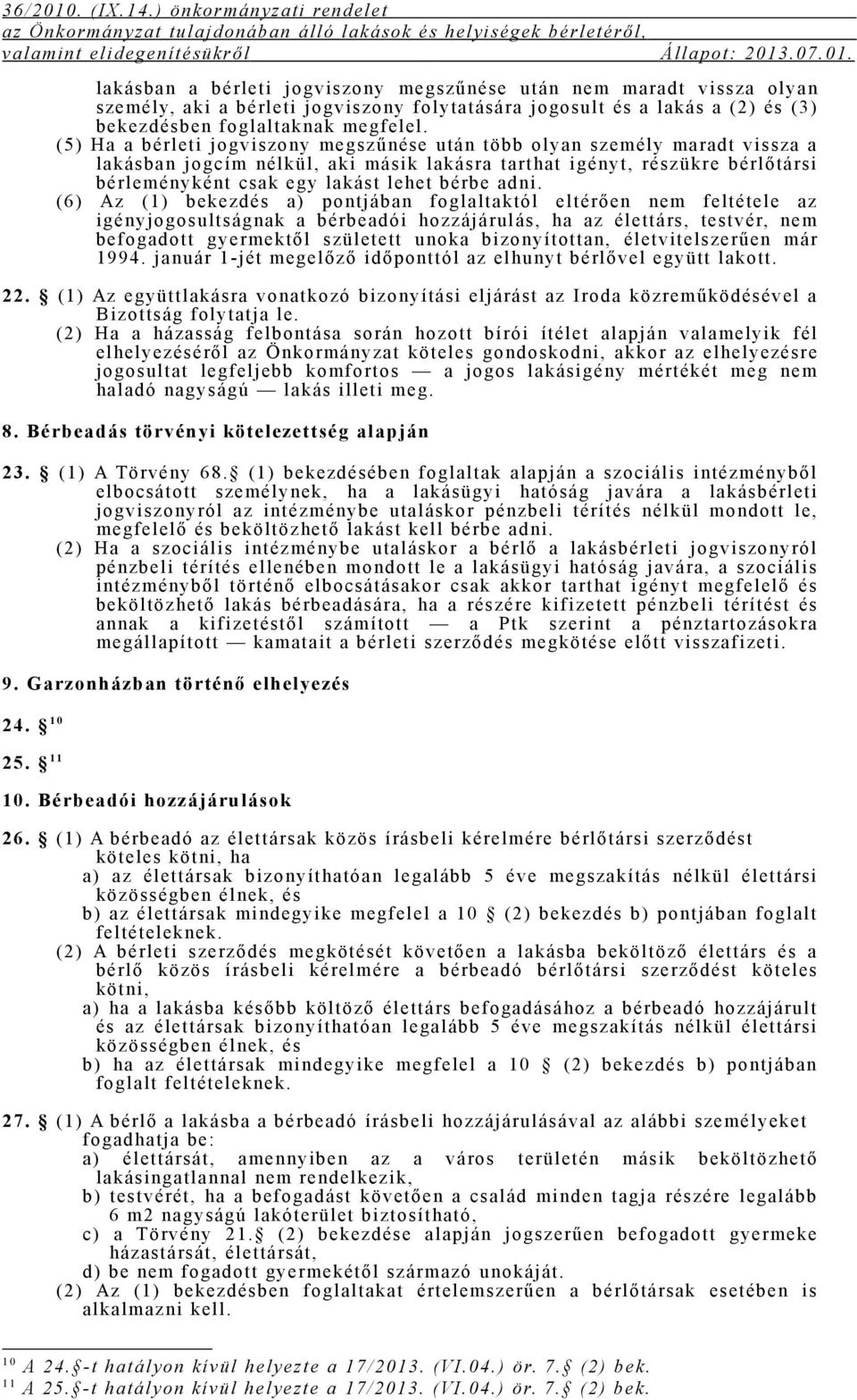 adni. (6) Az (1) bekezdés a) pontjában foglaltaktól eltérően nem feltétele az i gényj ogosul t ságnak a bérbeadói hozzáj árul ás, ha az él et t árs, t est vér, nem befogadott gyermektől született