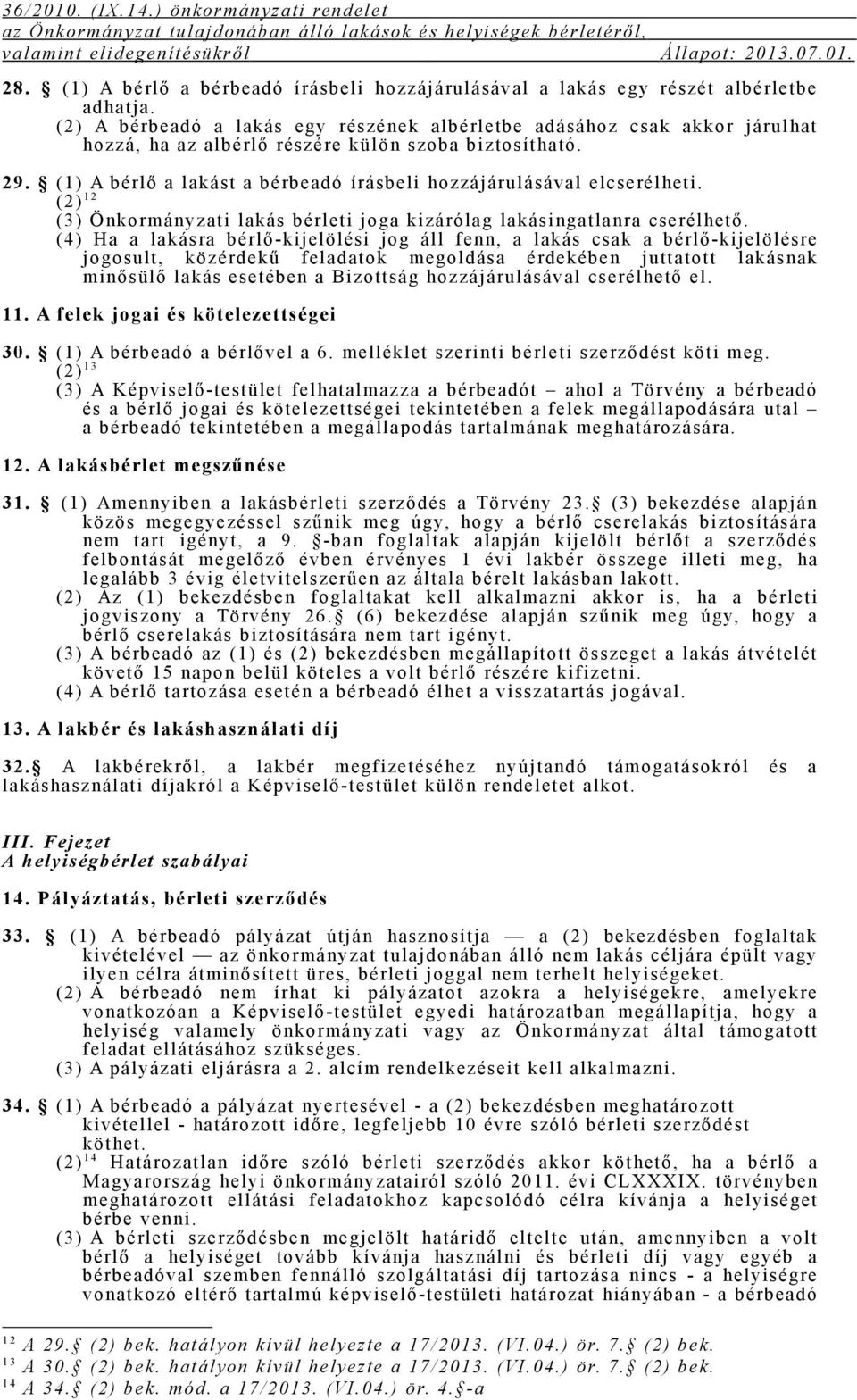 (1) A bérlő a lakást a bérbeadó írásbeli hozzájárulásával elcserélheti. (2) 1 2 (3) Önkormányzati lakás bérleti joga kizárólag lakásingatlanra cserélhető.