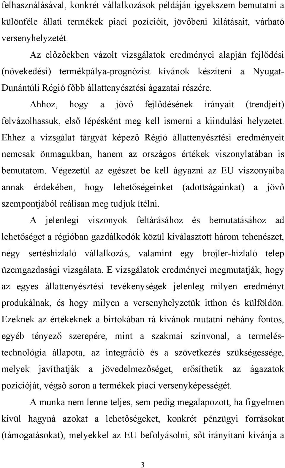 Ahhoz, hogy a jövő fejlődésének irányait (trendjeit) felvázolhassuk, első lépésként meg kell ismerni a kiindulási helyzetet.