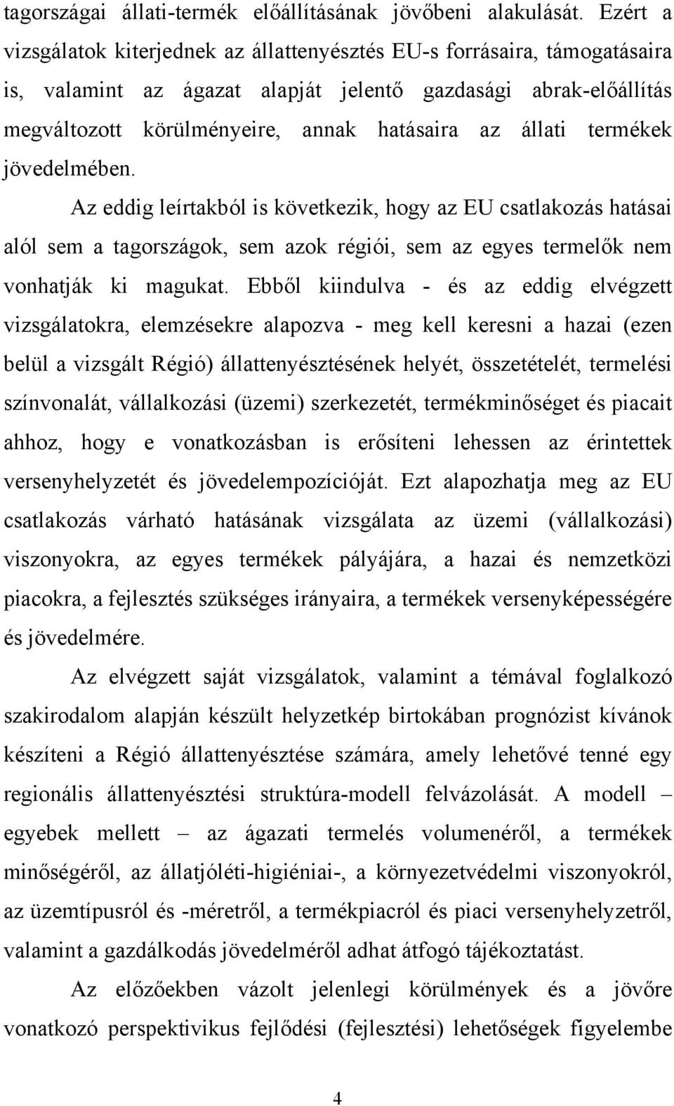 állati termékek jövedelmében. Az eddig leírtakból is következik, hogy az EU csatlakozás hatásai alól sem a tagországok, sem azok régiói, sem az egyes termelők nem vonhatják ki magukat.