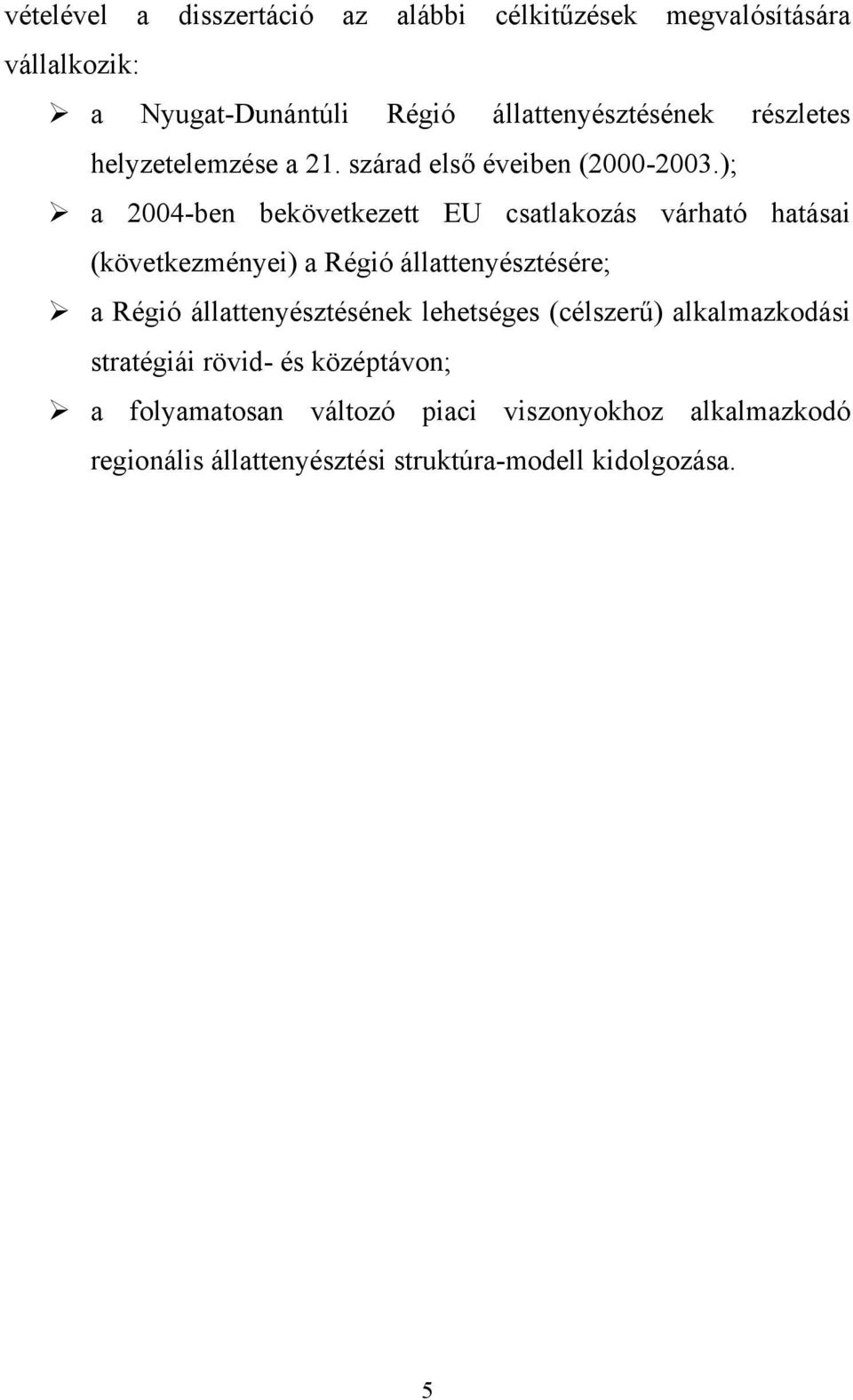 ); a 2004-ben bekövetkezett EU csatlakozás várható hatásai (következményei) a Régió állattenyésztésére; a Régió