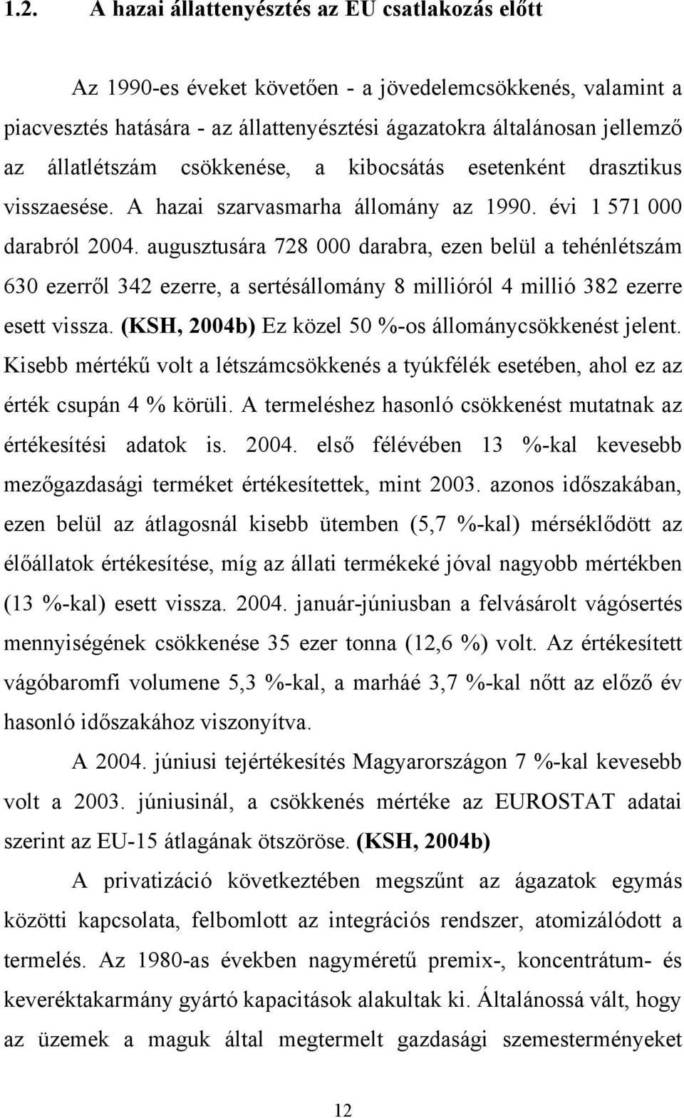 augusztusára 728 000 darabra, ezen belül a tehénlétszám 630 ezerről 342 ezerre, a sertésállomány 8 millióról 4 millió 382 ezerre esett vissza. (KSH, 2004b) Ez közel 50 %-os állománycsökkenést jelent.