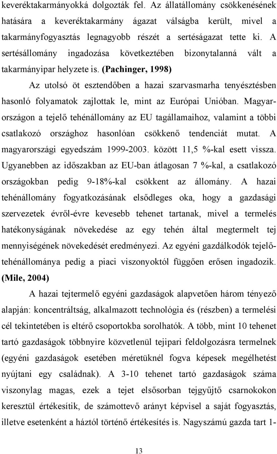 (Pachinger, 1998) Az utolsó öt esztendőben a hazai szarvasmarha tenyésztésben hasonló folyamatok zajlottak le, mint az Európai Unióban.