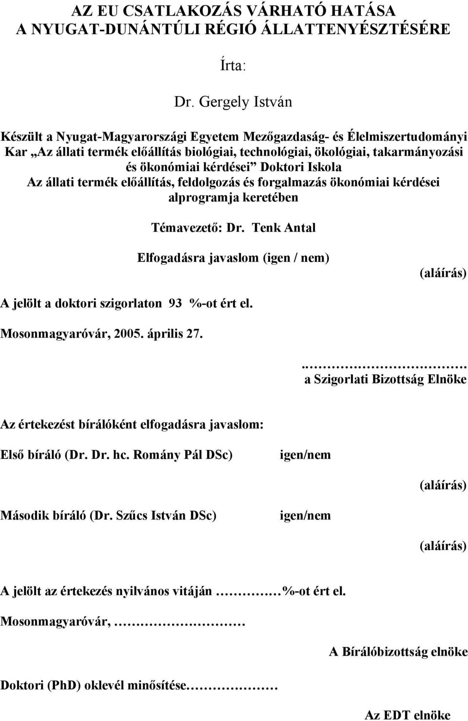 Doktori Iskola Az állati termék előállítás, feldolgozás és forgalmazás ökonómiai kérdései alprogramja keretében Témavezető: Dr.