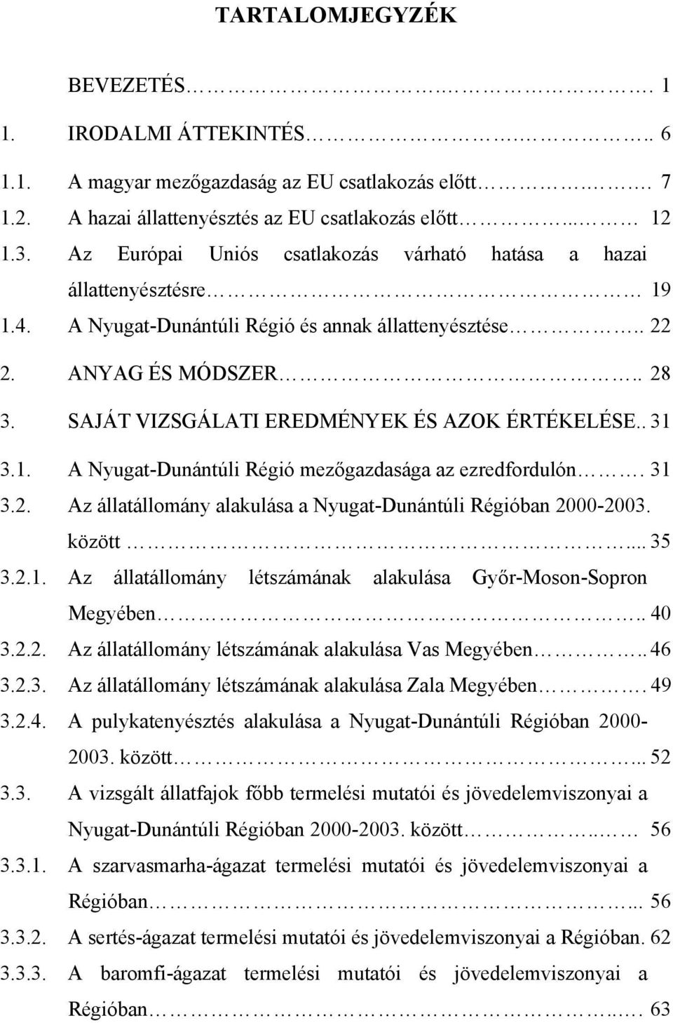 SAJÁT VIZSGÁLATI EREDMÉNYEK ÉS AZOK ÉRTÉKELÉSE.. 31 3.1. A Nyugat-Dunántúli Régió mezőgazdasága az ezredfordulón. 31 3.2. Az állatállomány alakulása a Nyugat-Dunántúli Régióban 2000-2003. között.