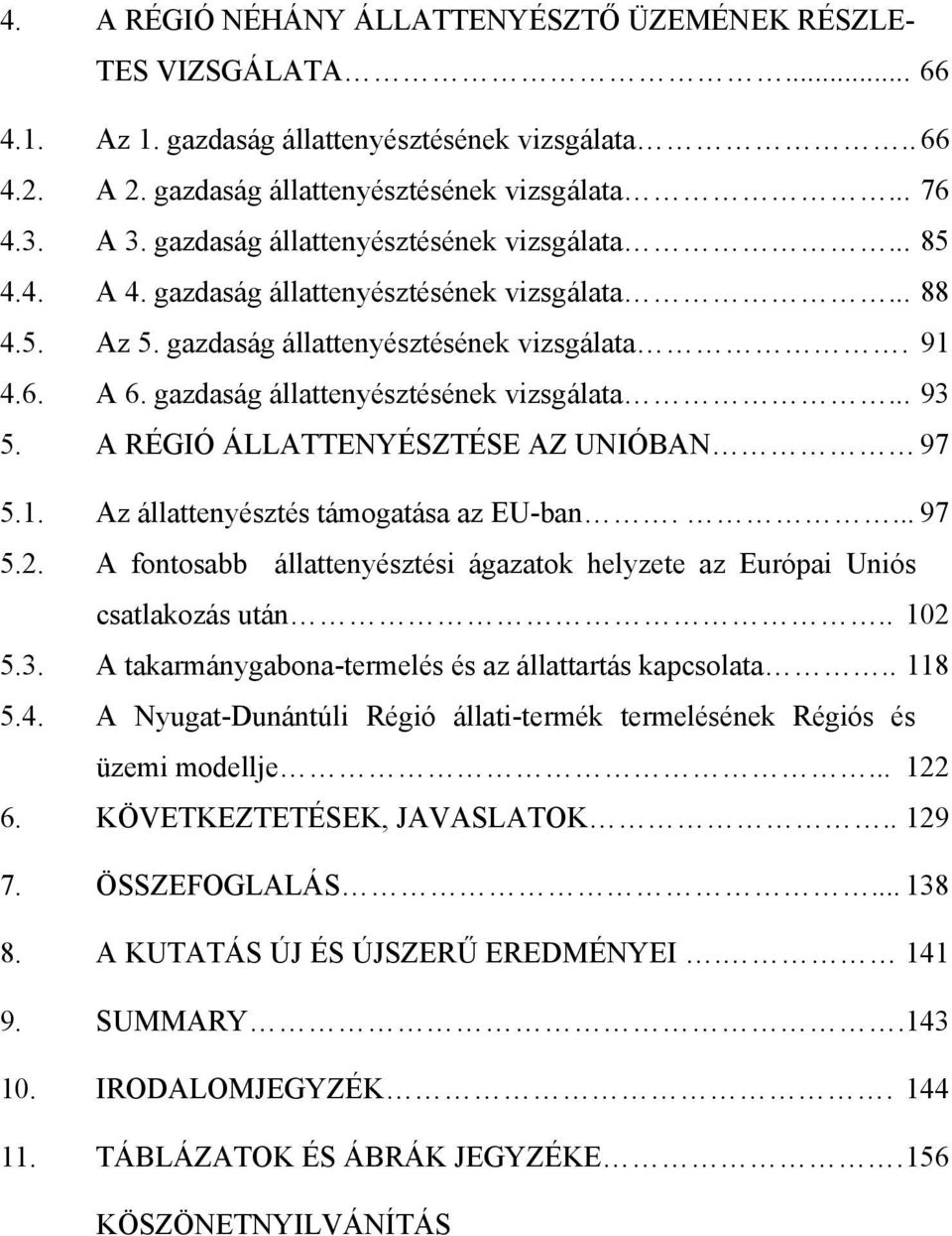 gazdaság állattenyésztésének vizsgálata... 93 5. A RÉGIÓ ÁLLATTENYÉSZTÉSE AZ UNIÓBAN 97 5.1. Az állattenyésztés támogatása az EU-ban.... 97 5.2.