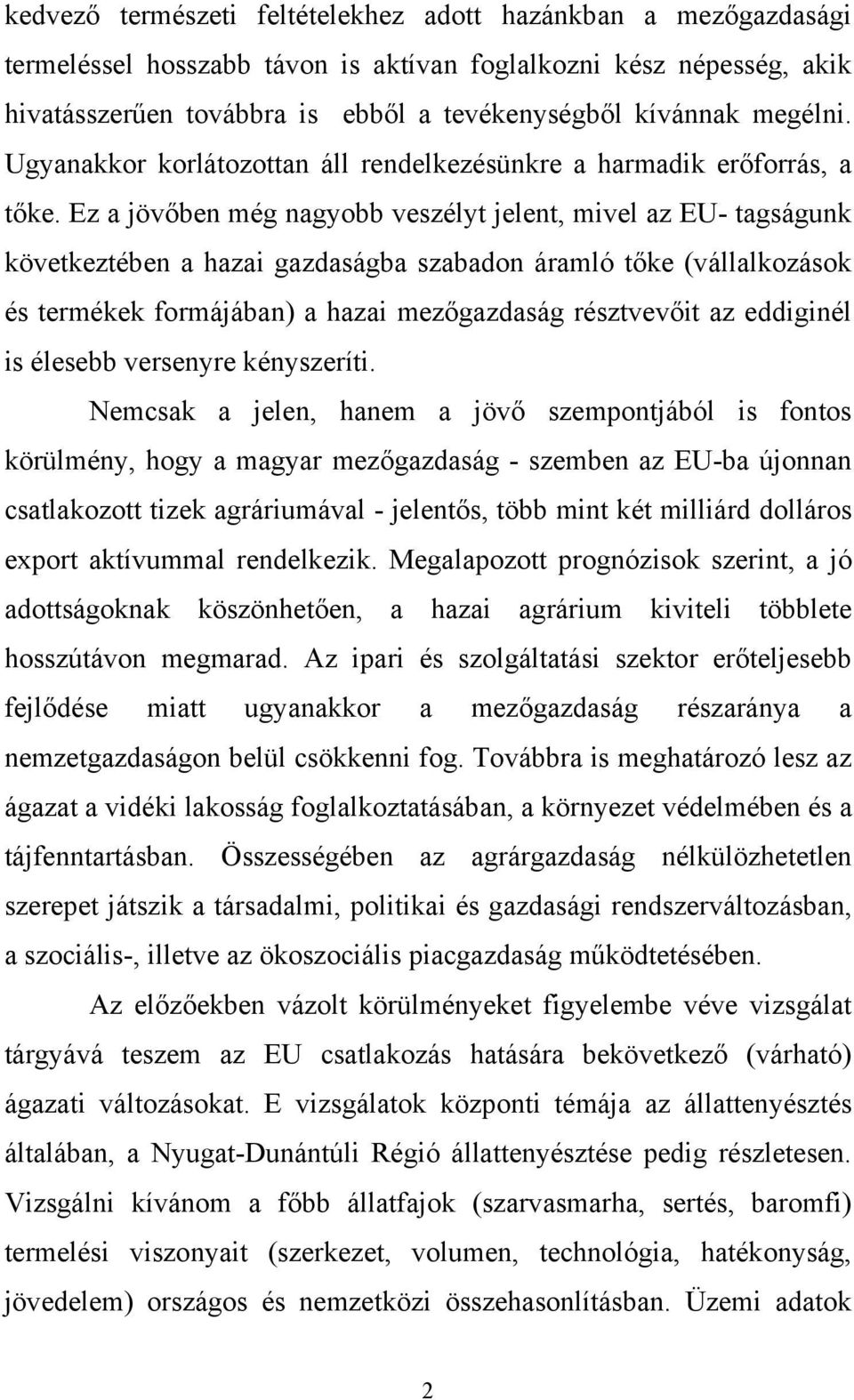 Ez a jövőben még nagyobb veszélyt jelent, mivel az EU- tagságunk következtében a hazai gazdaságba szabadon áramló tőke (vállalkozások és termékek formájában) a hazai mezőgazdaság résztvevőit az