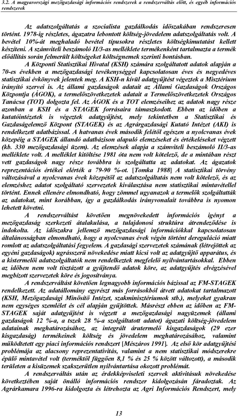 A számviteli beszámoló II/3-as melléklete termékenként tartalmazta a termék elõállítás során felmerült költségeket költségnemek szerinti bontásban.