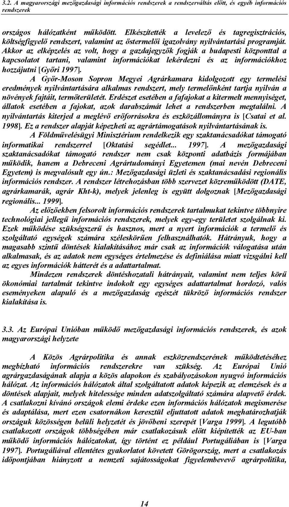 Akkor az elképzelés az volt, hogy a gazdajegyzõk fogják a budapesti központtal a kapcsolatot tartani, valamint információkat lekérdezni és az információkhoz hozzájutni [Gyõri 1997].