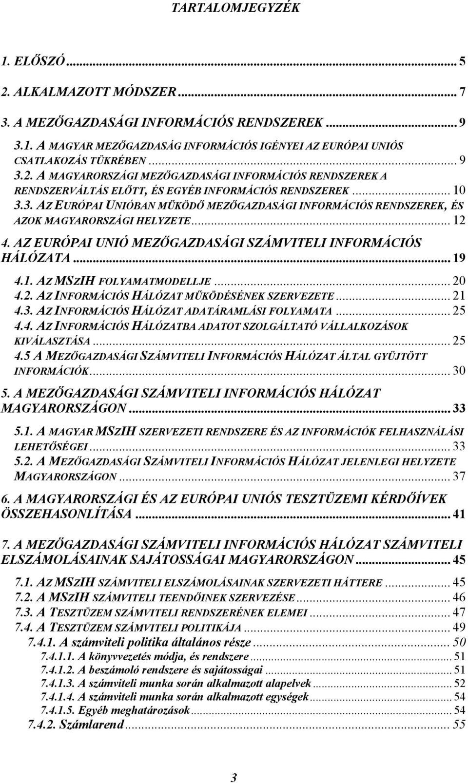 .. 20 4.2. AZ INFORMÁCIÓS HÁLÓZAT MÛKÖDÉSÉNEK SZERVEZETE... 21 4.3. AZ INFORMÁCIÓS HÁLÓZAT ADATÁRAMLÁSI FOLYAMATA... 25 4.4. AZ INFORMÁCIÓS HÁLÓZATBA ADATOT SZOLGÁLTATÓ VÁLLALKOZÁSOK KIVÁLASZTÁSA.