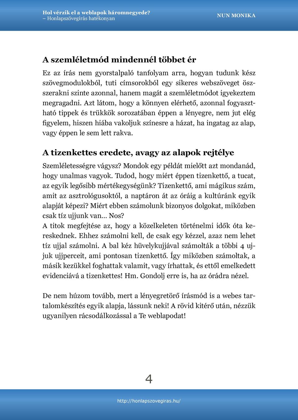 Azt látom, hogy a könnyen elérhető, azonnal fogyasztható tippek és trükkök sorozatában éppen a lényegre, nem jut elég figyelem, hiszen hiába vakoljuk színesre a házat, ha ingatag az alap, vagy éppen