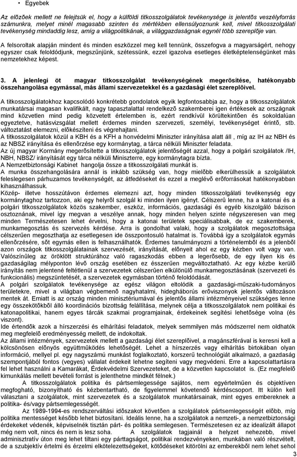 A felsoroltak alapján mindent és minden eszközzel meg kell tennünk, összefogva a magyarságért, nehogy egyszer csak feloldódjunk, megszűnjünk, szétessünk, ezzel igazolva esetleges életképtelenségünket