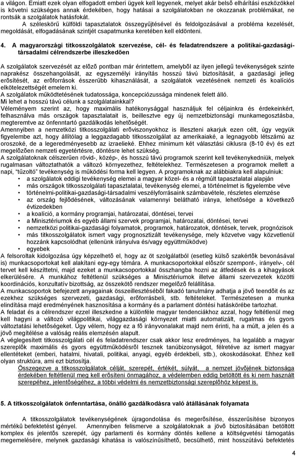 rontsák a szolgálatok hatásfokát. A széleskörű külföldi tapasztalatok összegyűjtésével és feldolgozásával a probléma kezelését, megoldását, elfogadásának szintjét csapatmunka keretében kell eldönteni.