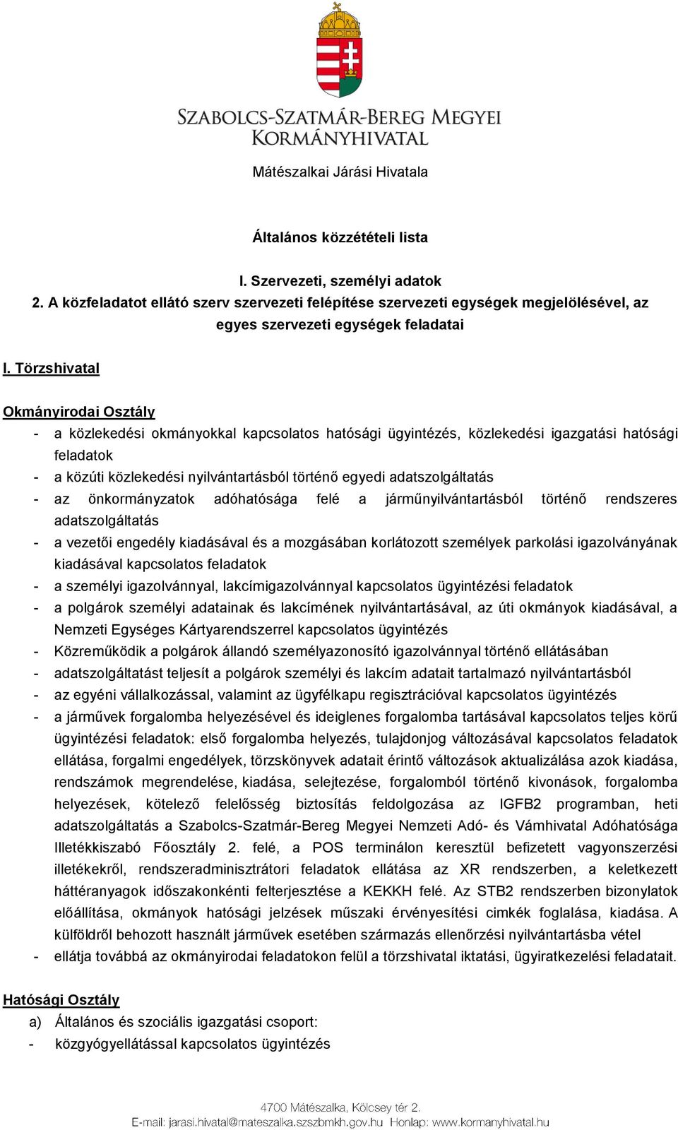 Törzshivatal Okmányirodai Osztály - a közlekedési okmányokkal kapcsolatos hatósági ügyintézés, közlekedési igazgatási hatósági feladatok - a közúti közlekedési nyilvántartásból történő egyedi