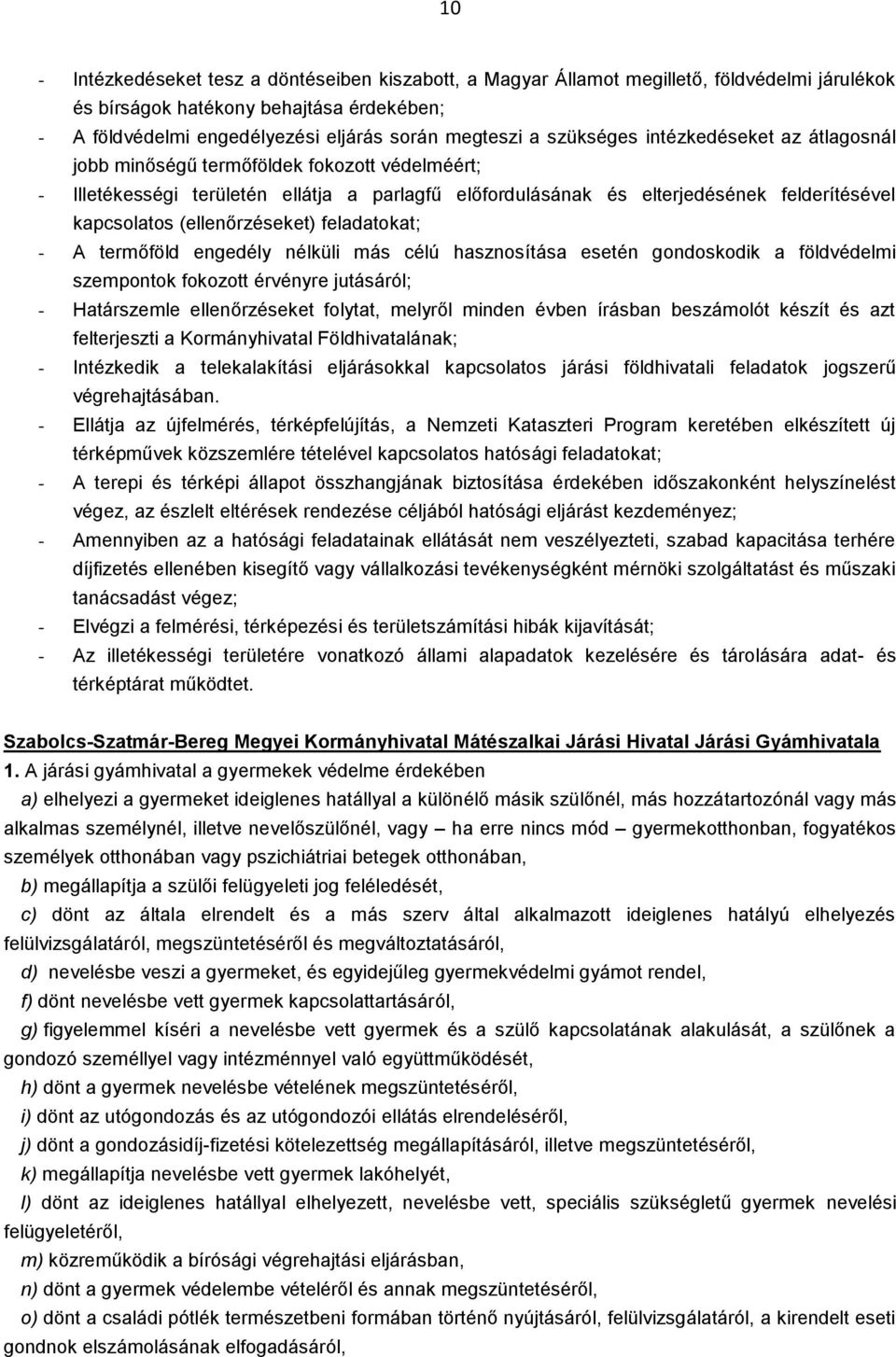 (ellenőrzéseket) feladatokat; - A termőföld engedély nélküli más célú hasznosítása esetén gondoskodik a földvédelmi szempontok fokozott érvényre jutásáról; - Határszemle ellenőrzéseket folytat,