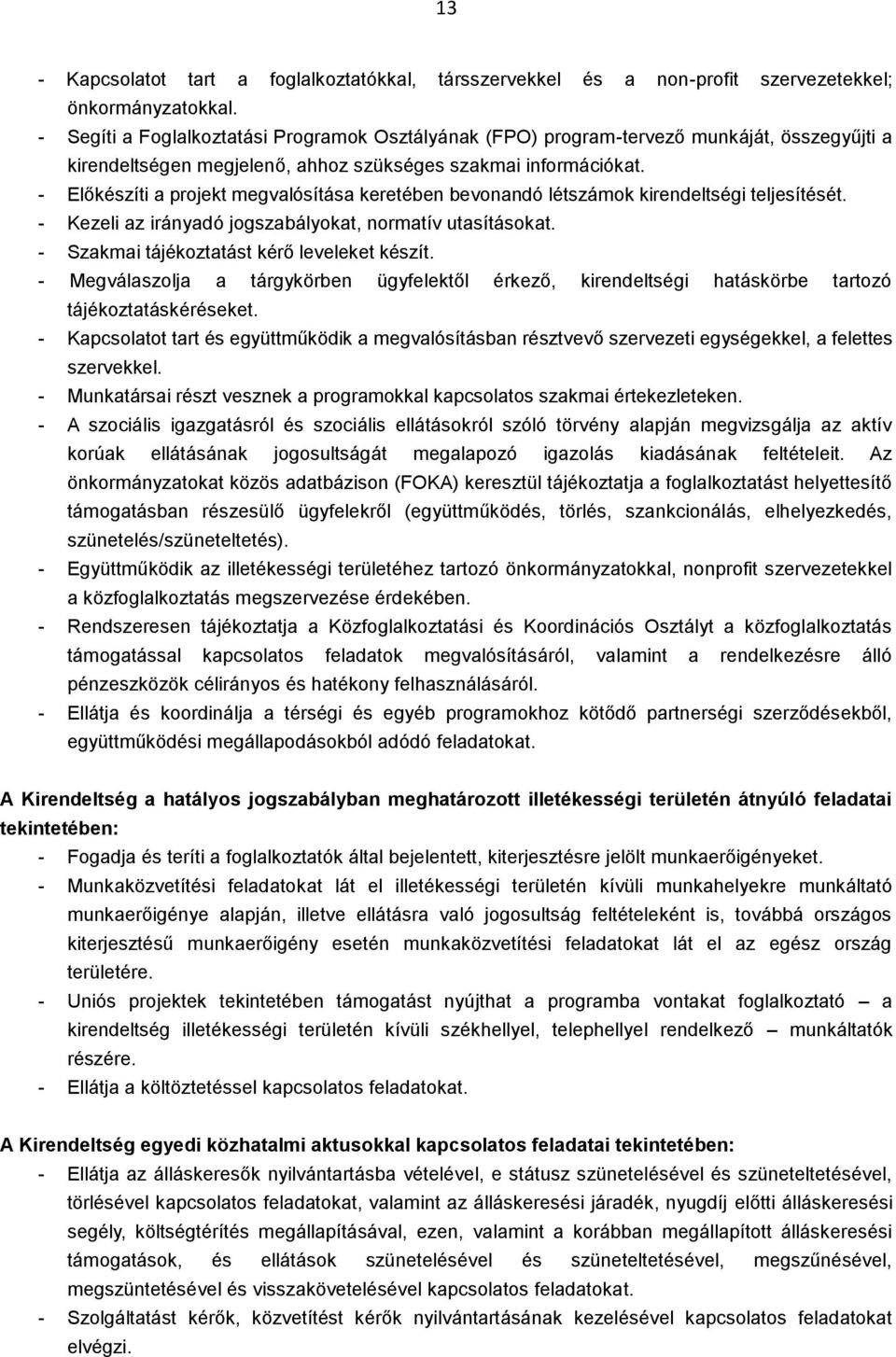 - Előkészíti a projekt megvalósítása keretében bevonandó létszámok kirendeltségi teljesítését. - Kezeli az irányadó jogszabályokat, normatív utasításokat.