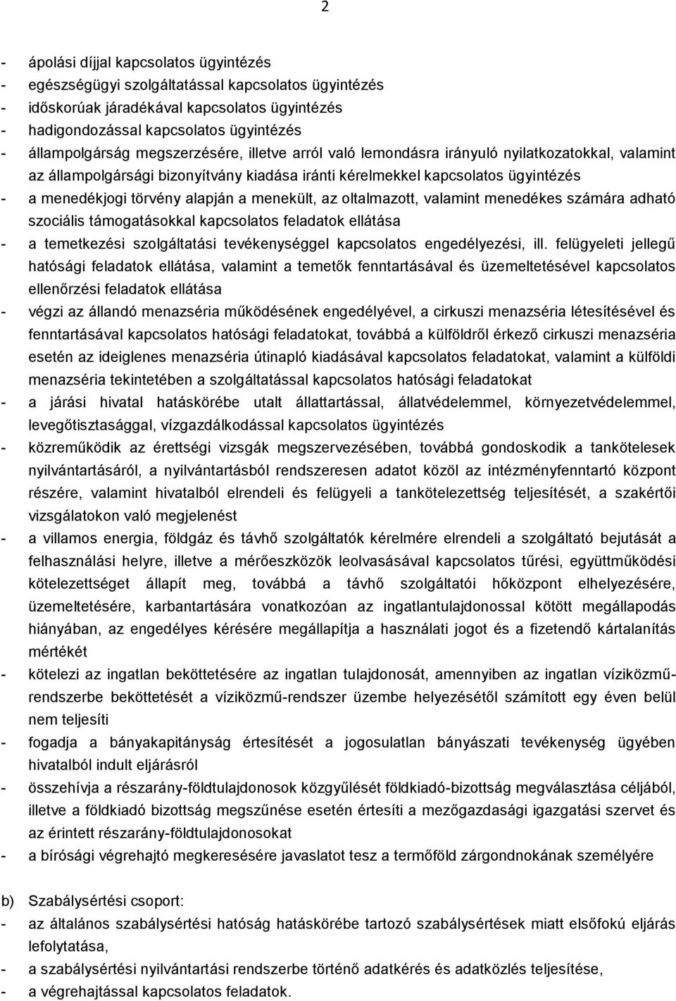 törvény alapján a menekült, az oltalmazott, valamint menedékes számára adható szociális támogatásokkal kapcsolatos feladatok ellátása - a temetkezési szolgáltatási tevékenységgel kapcsolatos