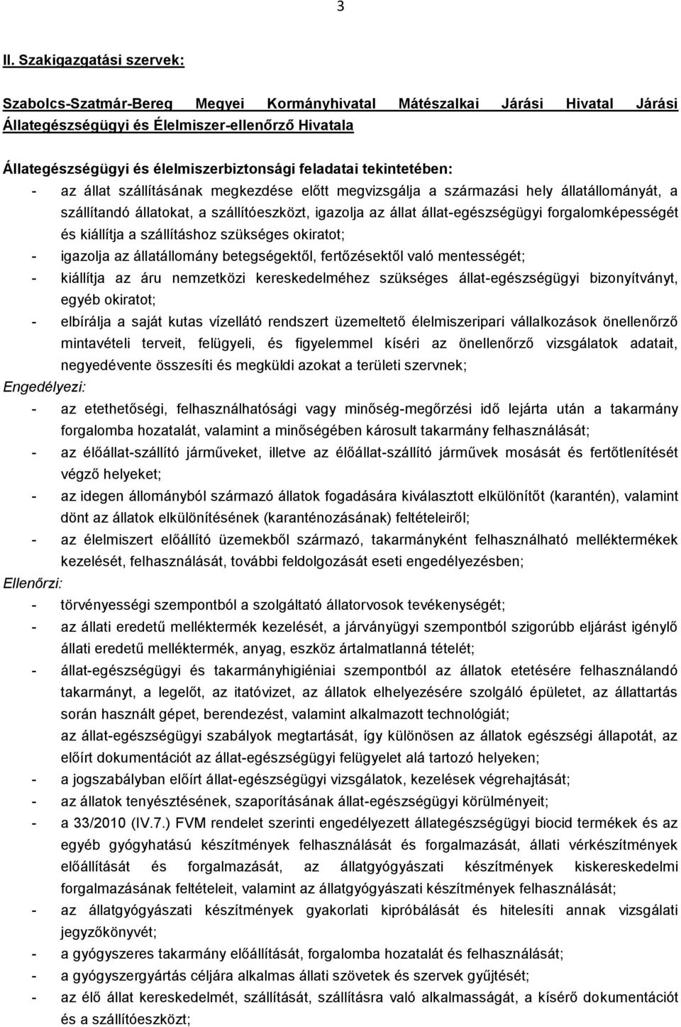 állat-egészségügyi forgalomképességét és kiállítja a szállításhoz szükséges okiratot; - igazolja az állatállomány betegségektől, fertőzésektől való mentességét; - kiállítja az áru nemzetközi