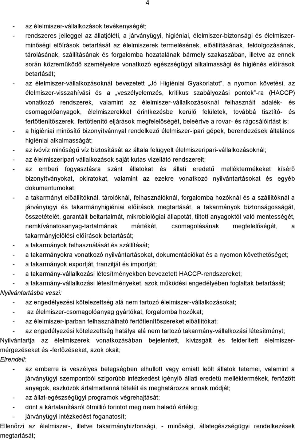 alkalmassági és higiénés előírások betartását; - az élelmiszer-vállalkozásoknál bevezetett Jó Higiéniai Gyakorlatot, a nyomon követési, az élelmiszer-visszahívási és a veszélyelemzés, kritikus