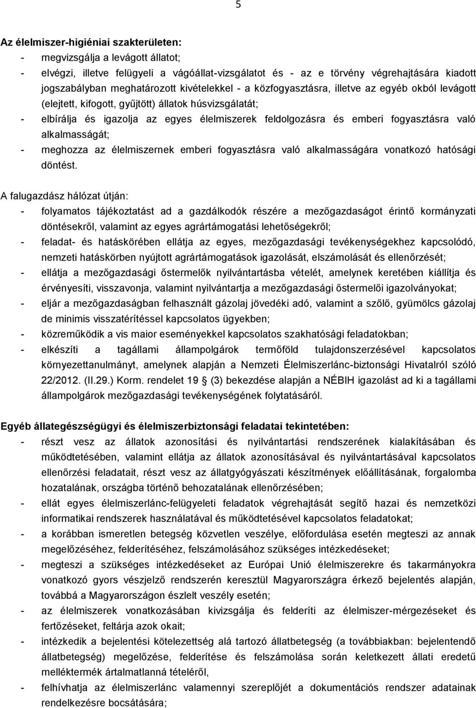 fogyasztásra való alkalmasságát; - meghozza az élelmiszernek emberi fogyasztásra való alkalmasságára vonatkozó hatósági döntést.