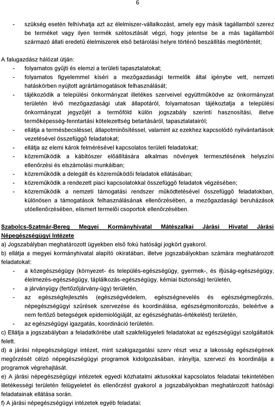 mezőgazdasági termelők által igénybe vett, nemzeti hatáskörben nyújtott agrártámogatások felhasználását; - tájékozódik a települési önkormányzat illetékes szerveivel együttműködve az önkormányzat