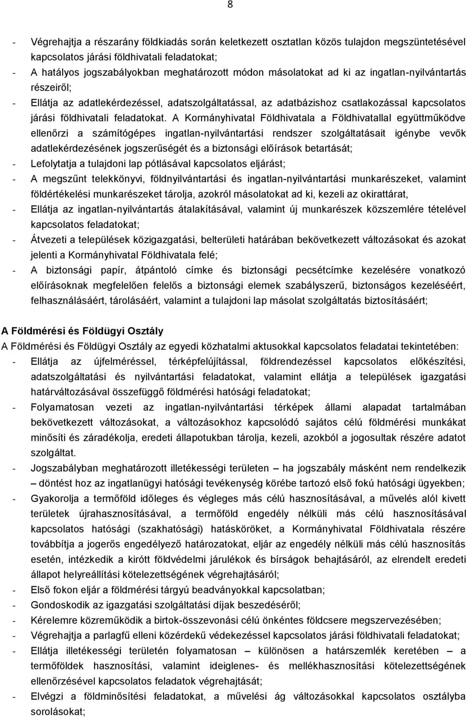 A Kormányhivatal Földhivatala a Földhivatallal együttműködve ellenőrzi a számítógépes ingatlan-nyilvántartási rendszer szolgáltatásait igénybe vevők adatlekérdezésének jogszerűségét és a biztonsági