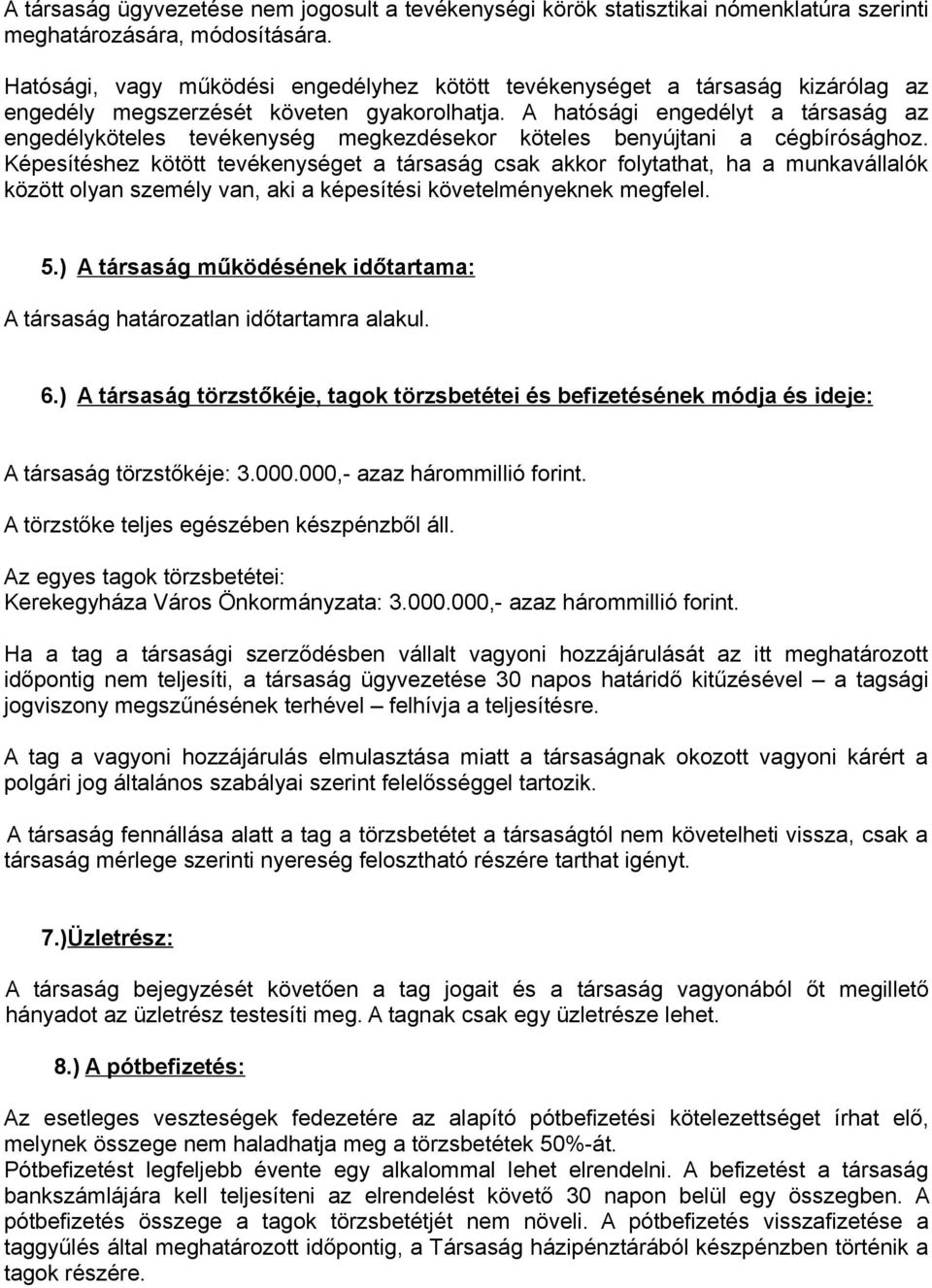 A hatósági engedélyt a társaság az engedélyköteles tevékenység megkezdésekor köteles benyújtani a cégbírósághoz.