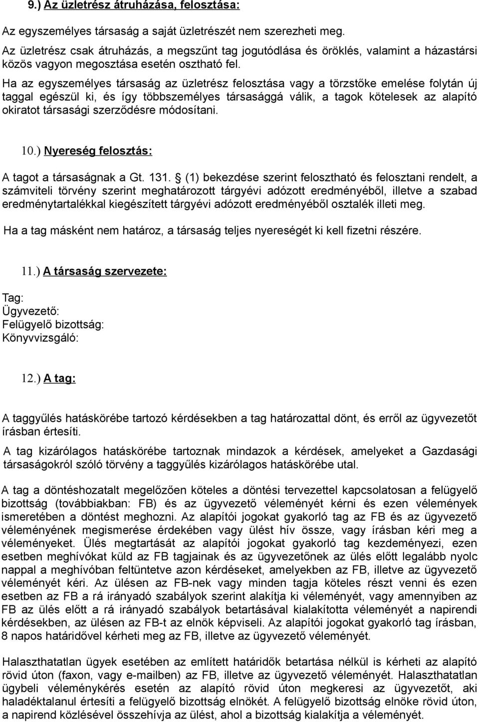 Ha az egyszemélyes társaság az üzletrész felosztása vagy a törzstőke emelése folytán új taggal egészül ki, és így többszemélyes társasággá válik, a tagok kötelesek az alapító okiratot társasági