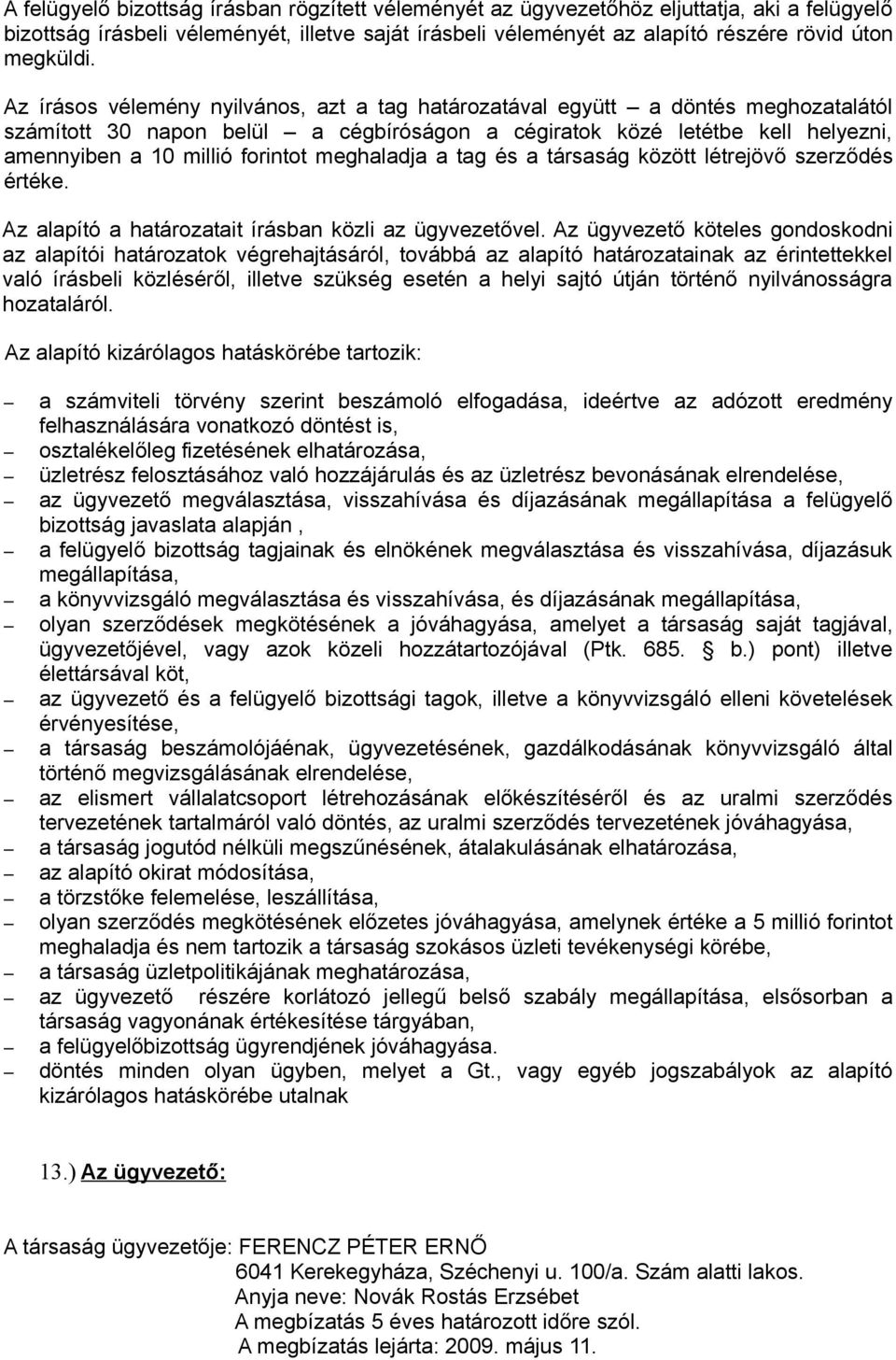 meghaladja a tag és a társaság között létrejövő szerződés értéke. Az alapító a határozatait írásban közli az ügyvezetővel.