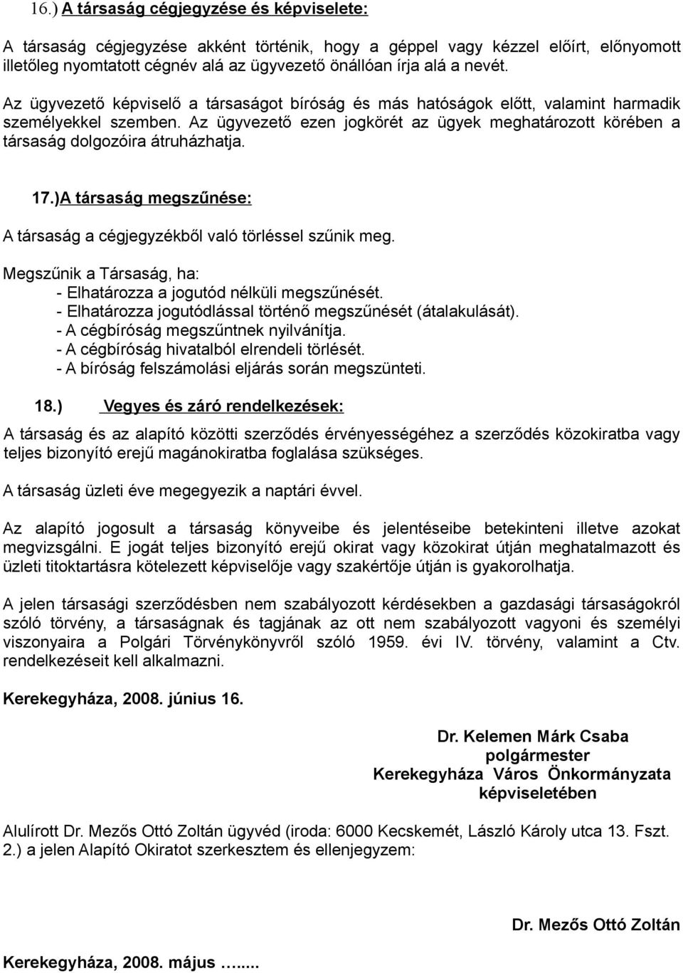 Az ügyvezető ezen jogkörét az ügyek meghatározott körében a társaság dolgozóira átruházhatja. 17.)A társaság megszűnése: A társaság a cégjegyzékből való törléssel szűnik meg.