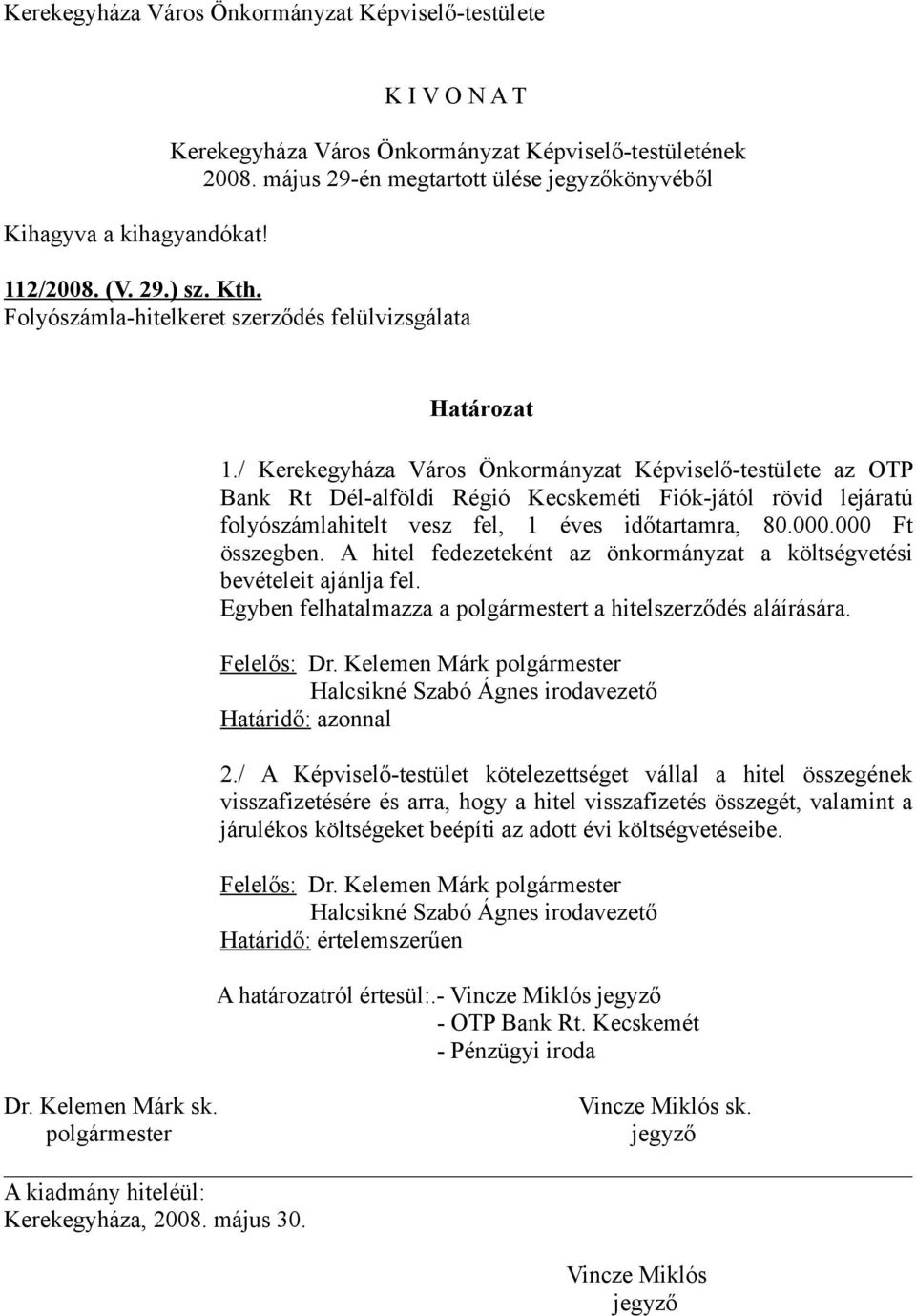 / Kerekegyháza Város Önkormányzat Képviselő-testülete az OTP Bank Rt Dél-alföldi Régió Kecskeméti Fiók-jától rövid lejáratú folyószámlahitelt vesz fel, 1 éves időtartamra, 80.000.000 Ft összegben.