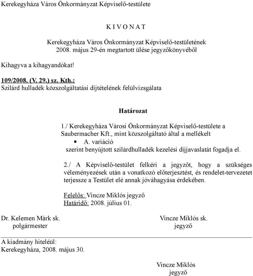 / Kerekegyháza Városi Önkormányzat Képviselő-testülete a Saubermacher Kft., mint közszolgáltató által a mellékelt A. variáció szerint benyújtott szilárdhulladék kezelési díjjavaslatát fogadja el. 2.