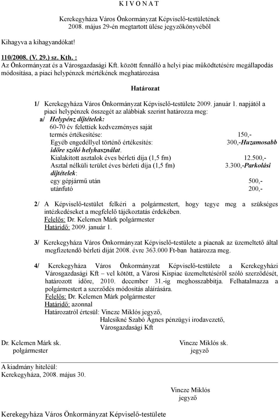 között fennálló a helyi piac működtetésére megállapodás módosítása, a piaci helypénzek mértékének meghatározása Határozat 1/ Kerekegyháza Város Önkormányzat Képviselő-testülete 2009. január 1.