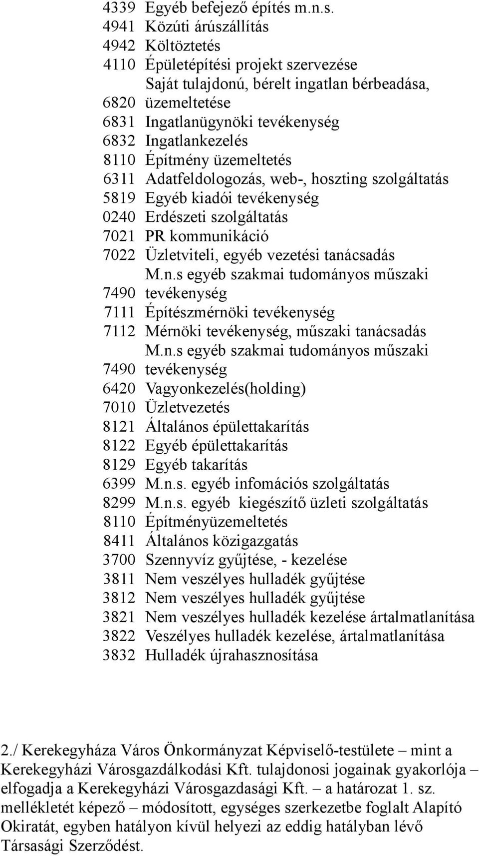 4941 Közúti árúszállítás 4942 Költöztetés 4110 Épületépítési projekt szervezése Saját tulajdonú, bérelt ingatlan bérbeadása, üzemeltetése 6820 6831 Ingatlanügynöki tevékenység 6832 Ingatlankezelés