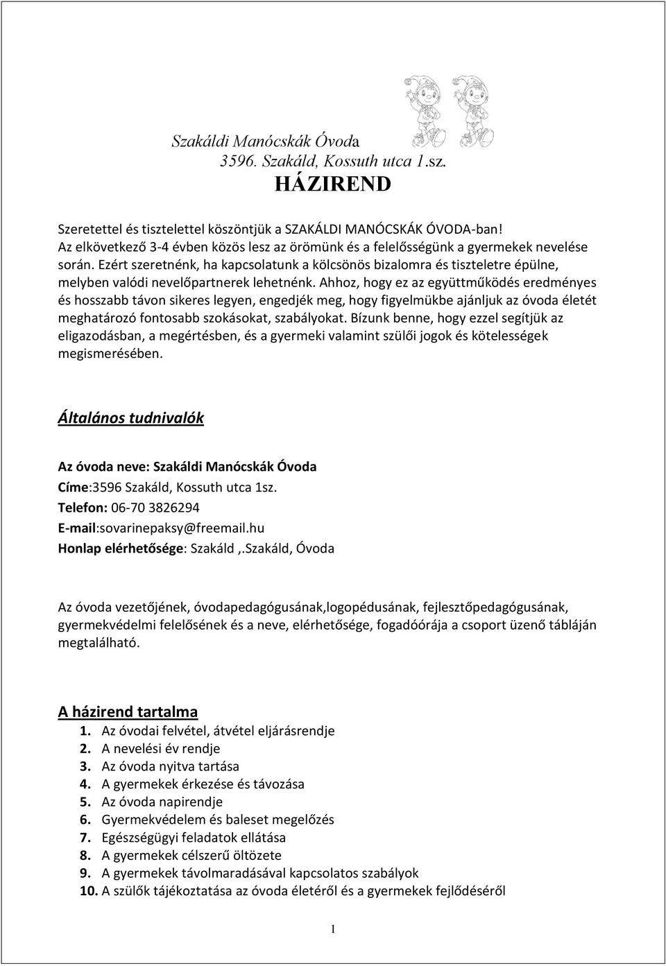 Ahhoz, hogy ez az együttműködés eredményes és hosszabb távon sikeres legyen, engedjék meg, hogy figyelmükbe ajánljuk az óvoda életét meghatározó fontosabb szokásokat, szabályokat.