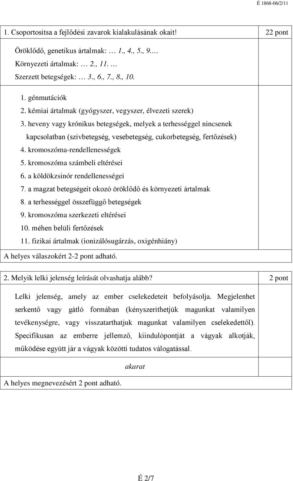 kromoszóma-rendellenességek 5. kromoszóma számbeli eltérései 6. a köldökzsinór rendellenességei 7. a magzat betegségeit okozó öröklődő és környezeti ártalmak 8. a terhességgel összefüggő betegségek 9.