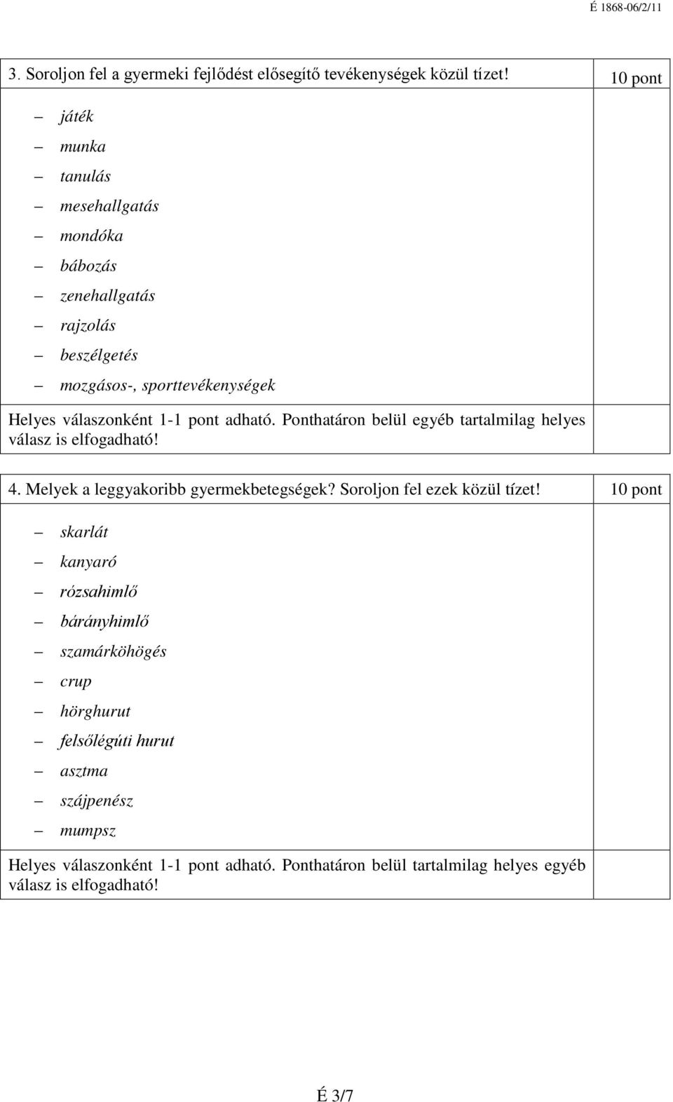 válaszonként 1-1 pont adható. Ponthatáron belül egyéb tartalmilag helyes 4. Melyek a leggyakoribb gyermekbetegségek?