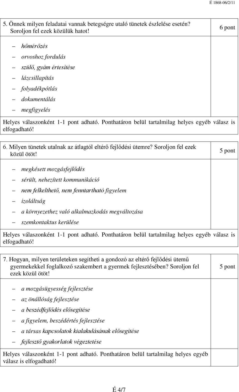 Ponthatáron belül tartalmilag helyes egyéb válasz is elfogadható! 6. Milyen tünetek utalnak az átlagtól eltérő fejlődési ütemre? Soroljon fel ezek közül ötöt!