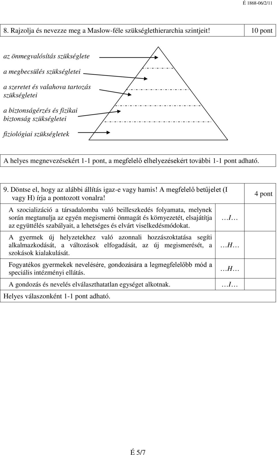 megnevezésekért 1-1 pont, a megfelelő elhelyezésekért további 1-1 pont adható. 9. Döntse el, hogy az alábbi állítás igaz-e vagy hamis! A megfelelő betűjelet (I vagy H) írja a pontozott vonalra!