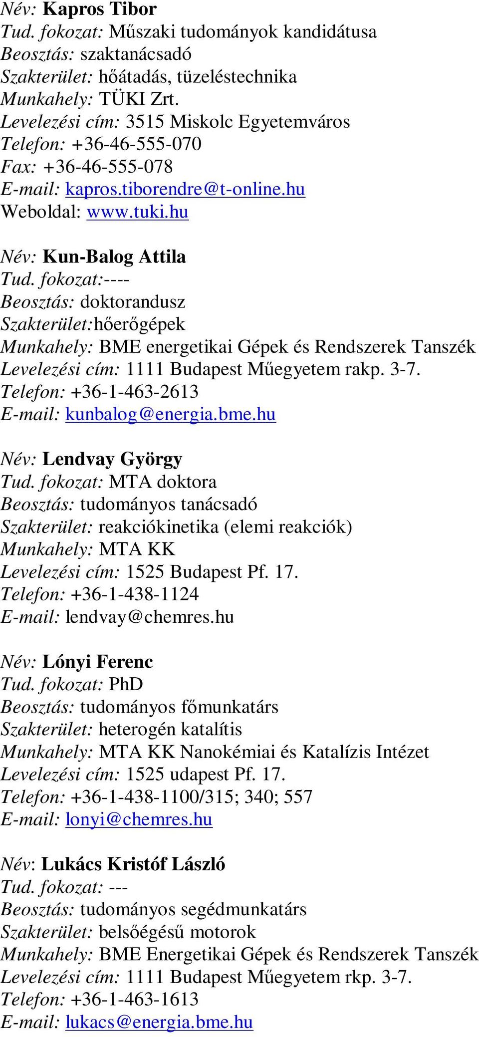 fokozat:---- Beosztás: doktorandusz Szakterület:hıerıgépek Munkahely: BME energetikai Gépek és Rendszerek Tanszék Levelezési cím: 1111 Budapest Mőegyetem rakp. 3-7.