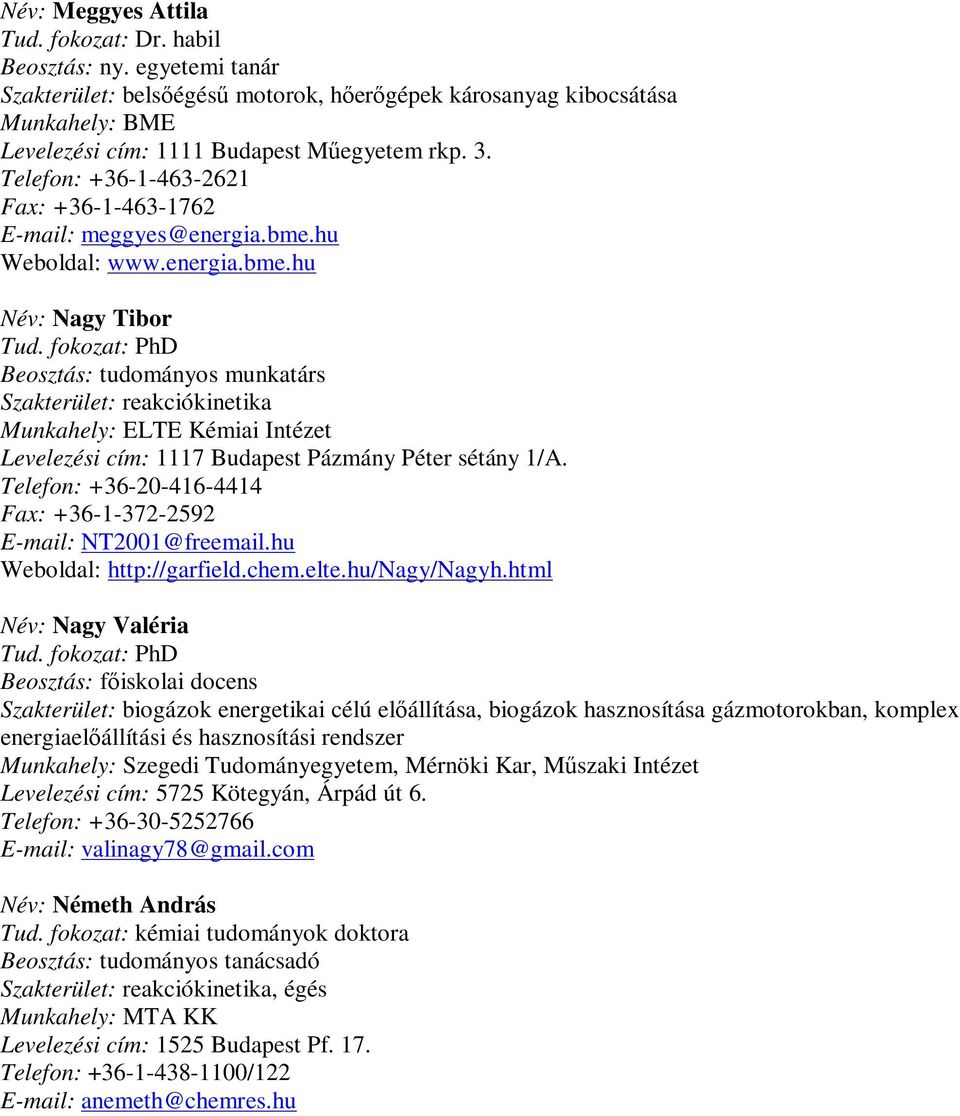 hu Weboldal: www.energia.bme.hu Név: Nagy Tibor Beosztás: tudományos munkatárs Munkahely: ELTE Kémiai Intézet Levelezési cím: 1117 Budapest Pázmány Péter sétány 1/A.