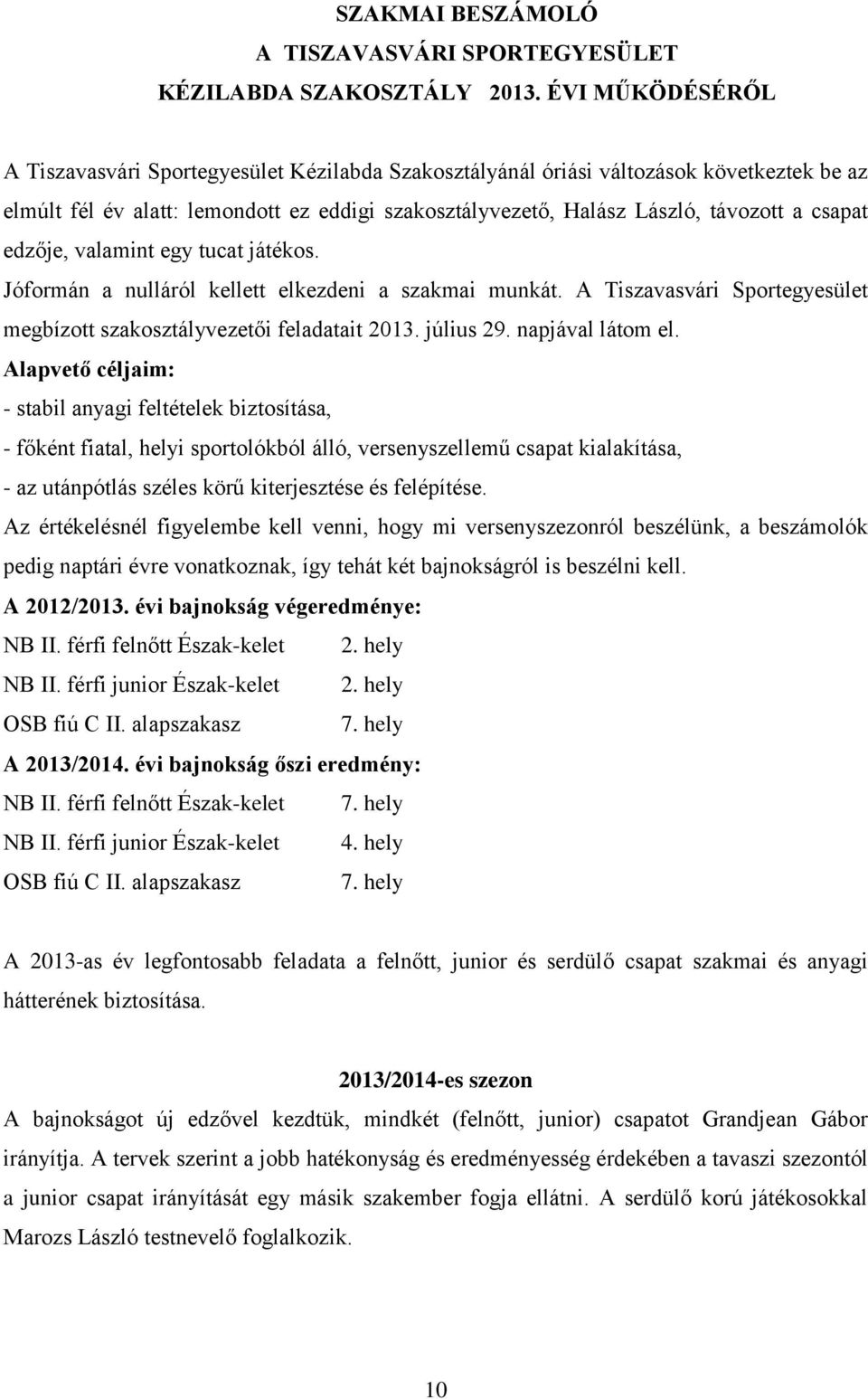 csapat edzője, valamint egy tucat játékos. Jóformán a nulláról kellett elkezdeni a szakmai munkát. A Tiszavasvári Sportegyesület megbízott szakosztályvezetői feladatait 2013. július 29.