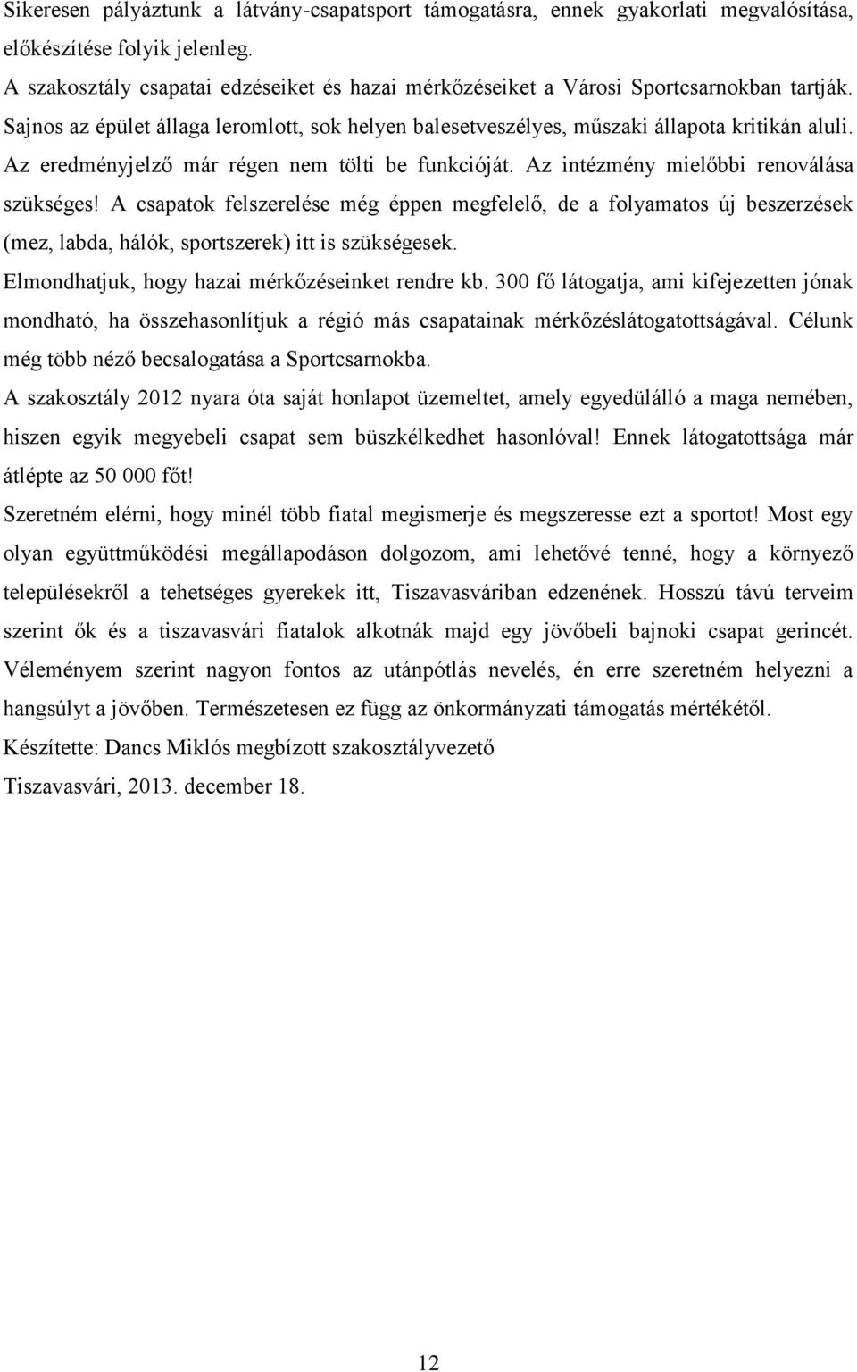 Az eredményjelző már régen nem tölti be funkcióját. Az intézmény mielőbbi renoválása szükséges!