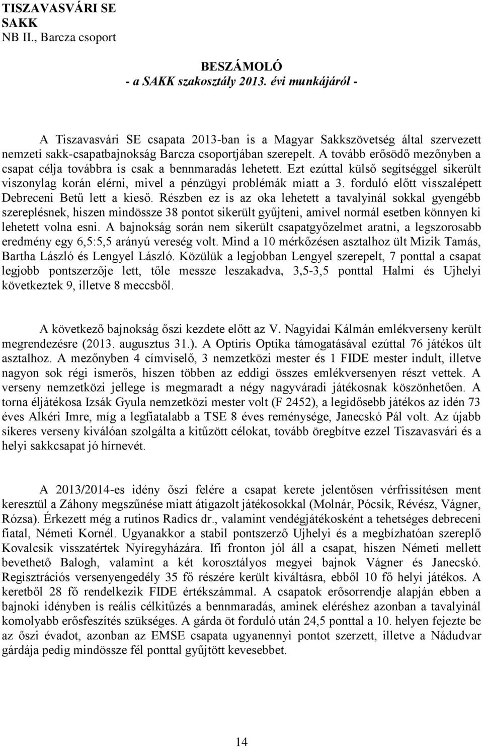 A tovább erősödő mezőnyben a csapat célja továbbra is csak a bennmaradás lehetett. Ezt ezúttal külső segítséggel sikerült viszonylag korán elérni, mivel a pénzügyi problémák miatt a 3.