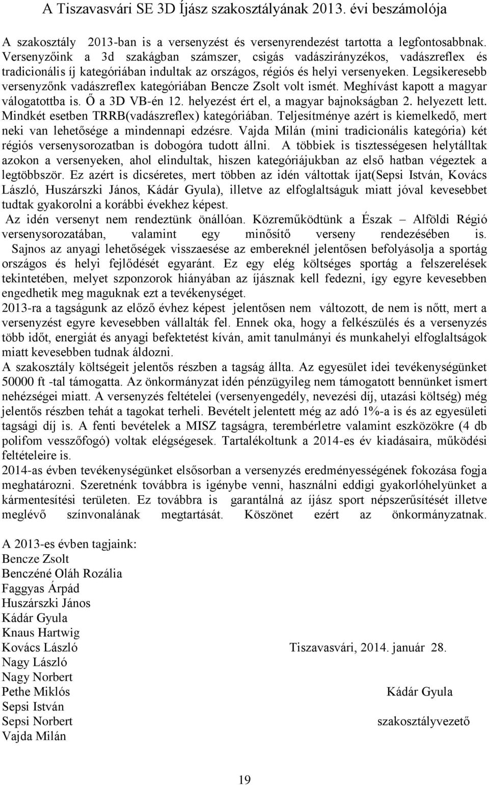 Legsikeresebb versenyzőnk vadászreflex kategóriában Bencze Zsolt volt ismét. Meghívást kapott a magyar válogatottba is. Ő a 3D VB-én 12. helyezést ért el, a magyar bajnokságban 2. helyezett lett.