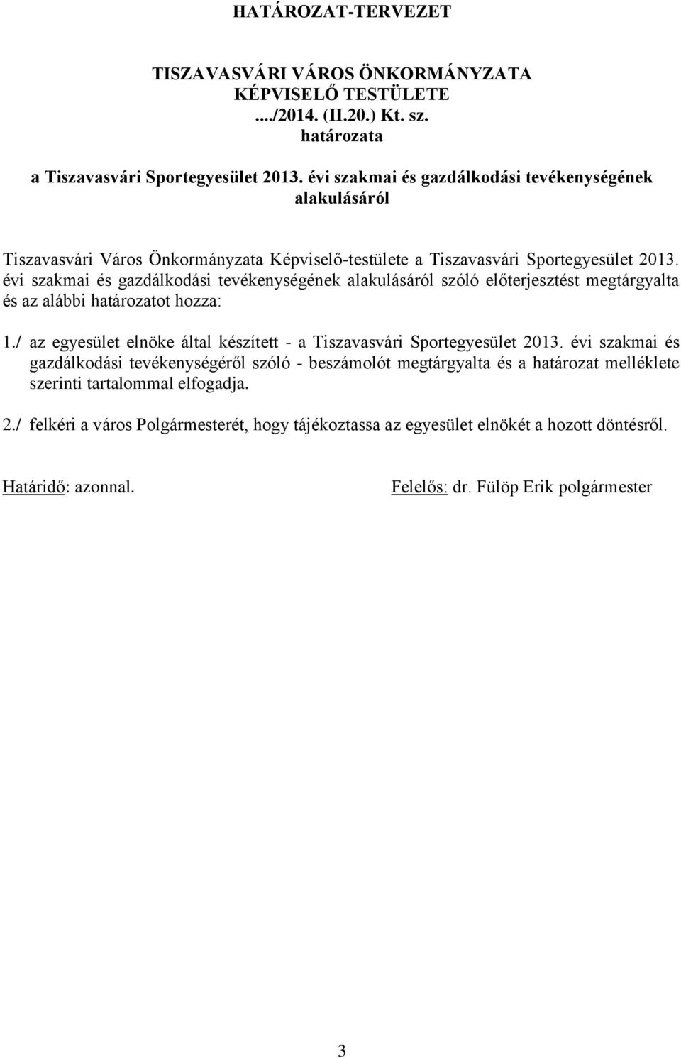 évi szakmai és gazdálkodási tevékenységének alakulásáról szóló előterjesztést megtárgyalta és az alábbi határozatot hozza: 1.