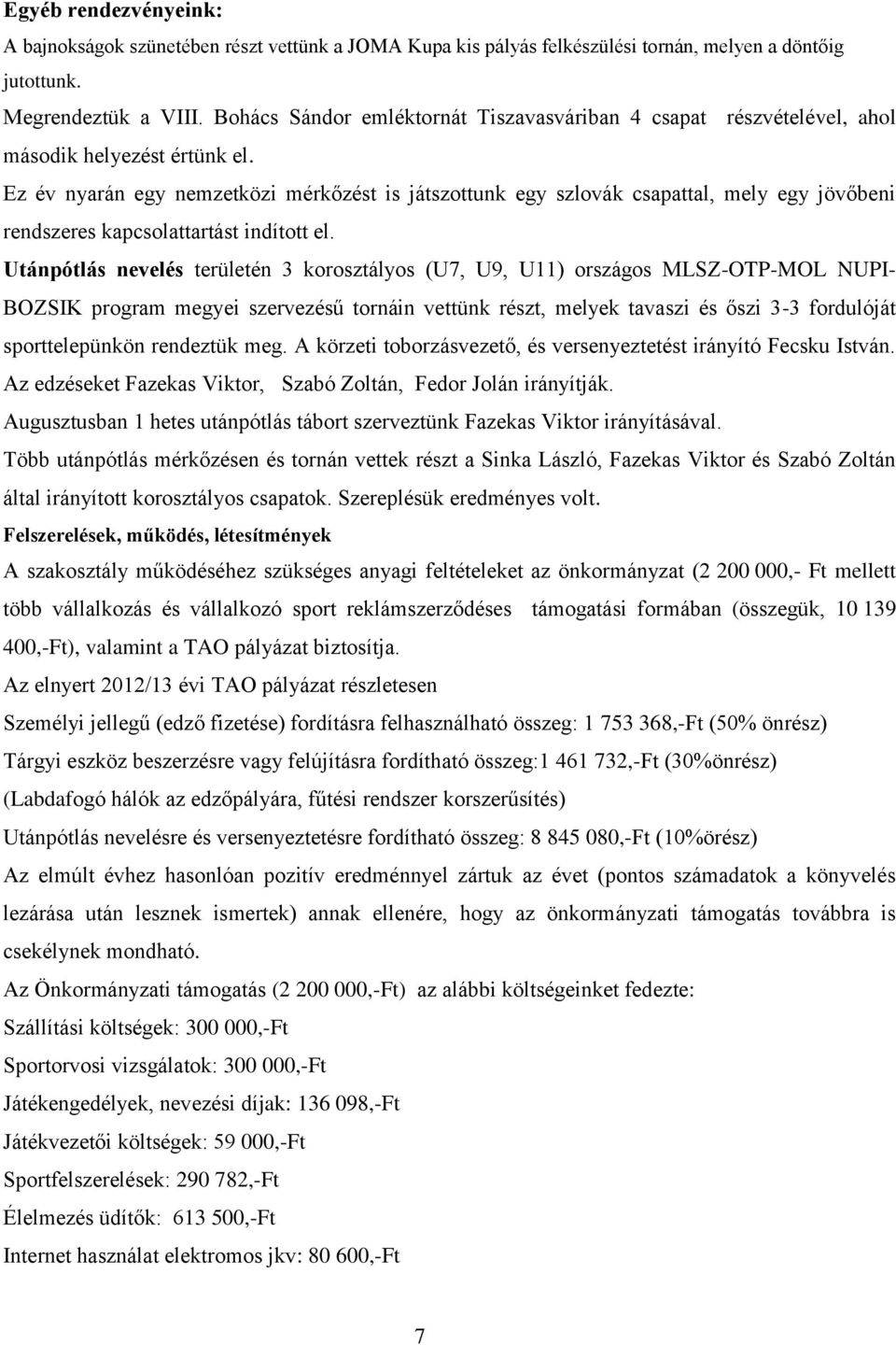 Ez év nyarán egy nemzetközi mérkőzést is játszottunk egy szlovák csapattal, mely egy jövőbeni rendszeres kapcsolattartást indított el.